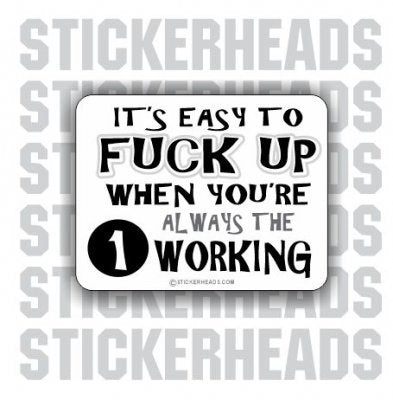 Easy To FUCK up When You are the only one WORKING  - Work Job Sticker