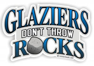 Glaziers Don't Throw ROCKS - Glaziers Stickers