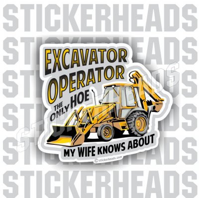 Only Hoe My Wife Doesn't know about - Excavator Operator - Back Hoe  Heavy Equipment - Crane Operator Sticker