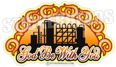 God Be with you - Refinery  - Oilfield Oil Patch Driller Drilling - Sticker