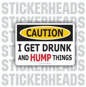 Get Drunk and Hump Things - Funny Sticker
