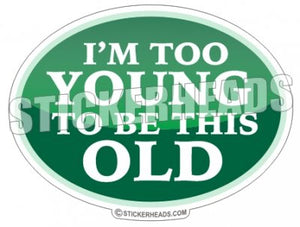 I'm Too YOUNG to be this OLD  - Funny Sticker