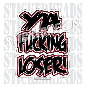 Ya Fucking Loser  - Funny Sticker