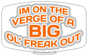 I'm On The Verge of a BIG OL' FREAK OUT  - Funny Sticker