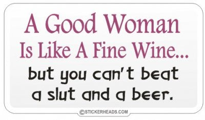 Good Woman Like Fine Wine Beat Slut and Beer - Attitude Sticker