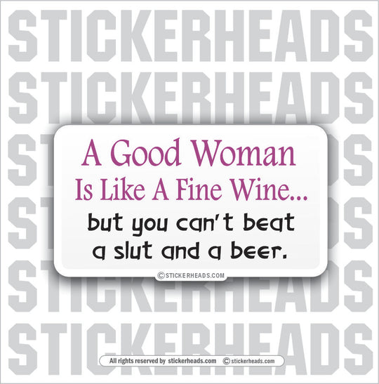Good Woman Like Fine Wine Beat Slut and Beer - Attitude Sticker