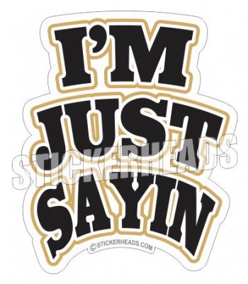 I'm Just Sayin  - Funny Sticker