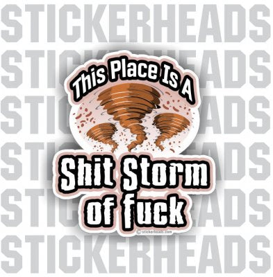 This Place IS A Shit Storm Of FUCK  - Work Job Sticker