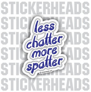 Less Chatter More Spatter - Funny Sticker