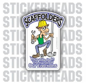 Your Life is in the Hands of our Erections - Cartoon Dude - Scaffolders Scaffolding Scaffold Sticker