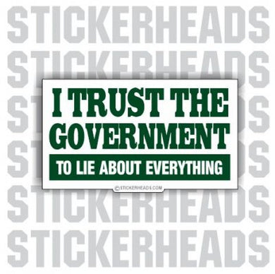 I trust The Government - to lie - Conspiracy Sticker