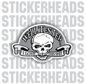 I Love this SHIT -  Well Testers - Skull Sticker