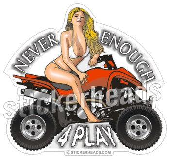 Never Enough 4 Play ATV Sexy Chick - 4x4 Auto Truck Jeep Mud Sticker