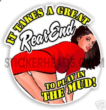 It takes a great REAR END to play in the MUD  - 4x4 Auto Truck Jeep Mud Sticker