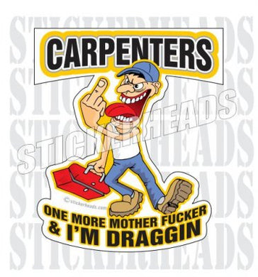 One More Mother Fucker & I'm Draggin' - Cartoon Guy Dude - Carpenter Sticker