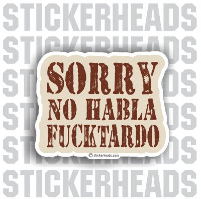 Sorry No Habla Fucktardo - Funny Sticker
