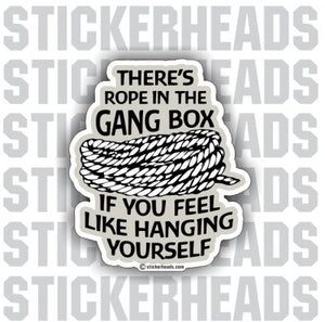 Rope In The Gang Box If you Feel Like Hanging Yourself - Work Job Sticker
