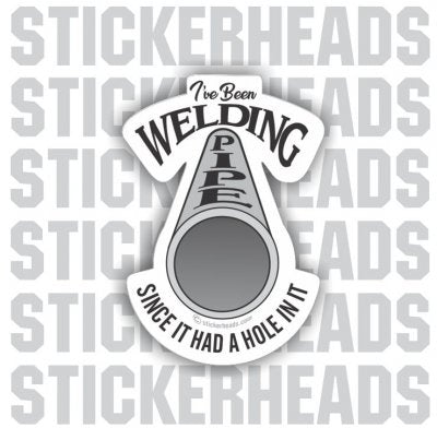 I've Been Welding PIPE Since it had a HOLE in it - Pipe Line Pipeliner -  Sticker