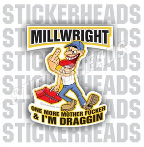 One more Mother Fucker & I'm Draggin   - Cartoon -  Millwright Millwrights  Sticker