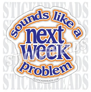Sounds Like A  Next Week Problem - Funny Sticker
