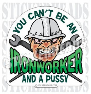 You can't Be an Ironworker and a PUSSY - Ironworker Ironworkers Iron Worker Sticker
