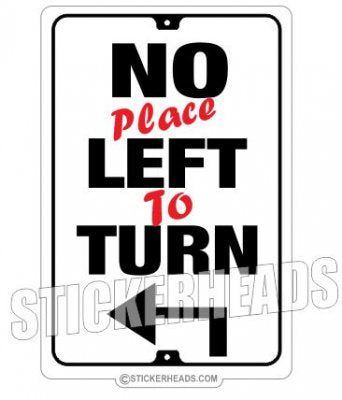 No Place LEFT to TURN -  Sign Funny Sticker