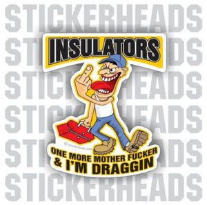One more Mother Fucker & I'm Draggin   - Cartoon - Insulators  Insulator Sticker