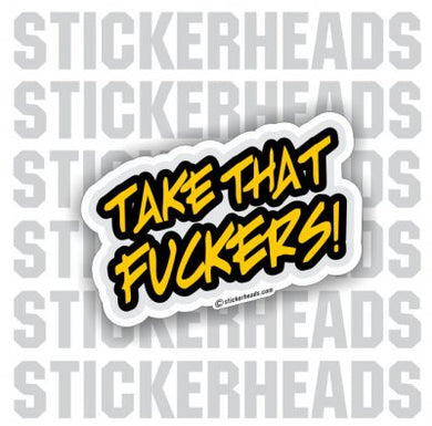 Take That FUCKERS   - Funny Sticker