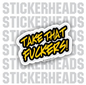 Take That FUCKERS   - Funny Sticker