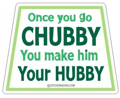 Once You Go Chubby You Make Him Your HUBBY - Funny Sticker