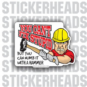 You Can't Fix Stupid Numb it With A Hammer sledge - Work Job Sticker