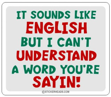 Sounds Like English But I Can't Understand a Word You're Saying - Funny Sticker