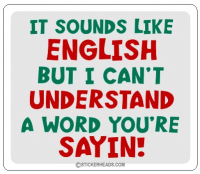 Sounds Like English But I Can't Understand a Word You're Saying - Funny Sticker