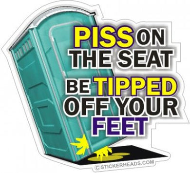 Piss On The SEAT Be TIPPED OFF Your FEET - Work Job Sticker