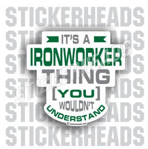 It's an Ironworker Thing - Ironworker Ironworkers Iron Worker Sticker