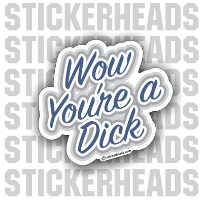 Wow Youre A Dick  - Funny Sticker