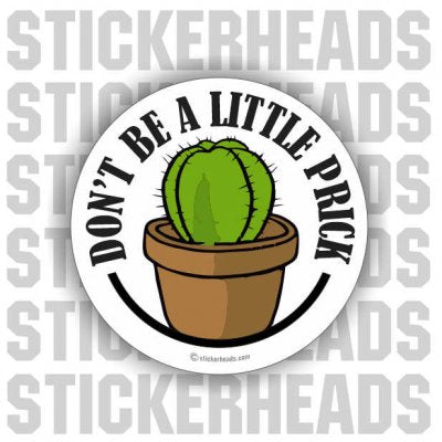 Don't Be A Little PRICK - Cactus  - Funny Sticker