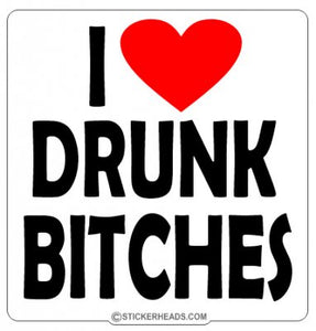 I Love Drunk Bitches  - Drinking Sticker