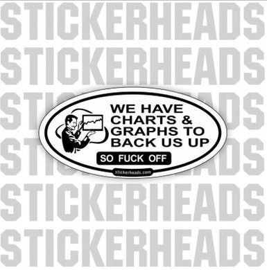 We Have Charts and Graphs So Fuck Off  - Work Job Sticker