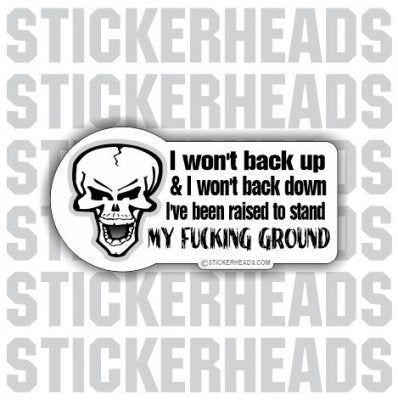 I Won't Back Up & I Won't Back Down Raised to Stand My Fucking Ground- Funny Sticker