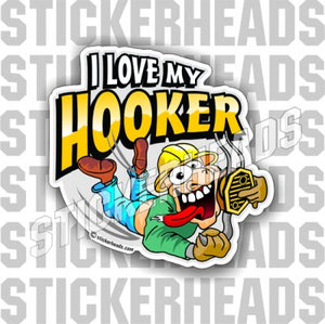 I love my HOOKER - Cartoon Guy Dude - Crane Operator Sticker