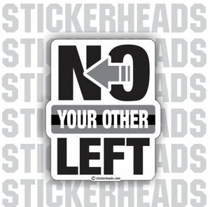 No Your Other LEFT  -   Funny Sticker