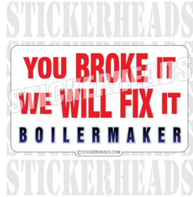 You BROKE it  - Sticker- boilermakers  boilermaker  Sticker
