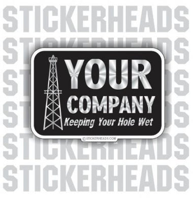 Keeping Your Hole Wet - Oilfield Oil Patch Driller Drilling - Custom text - Sticker