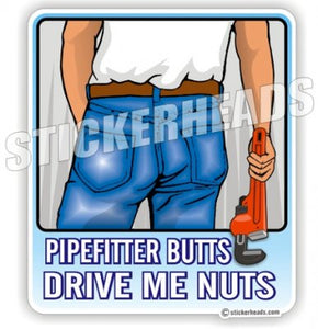 Pipefitter Butts Drive me nuts -  Pipefitters  Plumbers Sticker