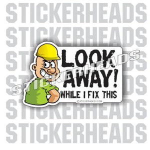 Look Away While I Fix This - Over There - Work Job  Sticker
