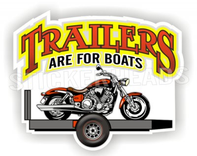 Trailers Are For Boats - Bike Biker Motorcycle Sticker