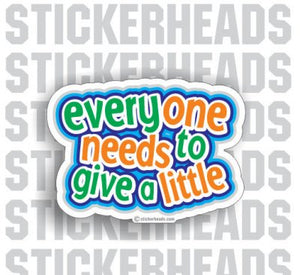 Everyone Needs To Give a Little  - Funny Sticker