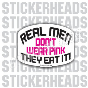 Real Men Don't Wear Pink They Eat It! -  Funny Sticker