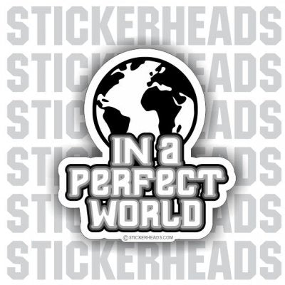 In A Perfect World   - Funny Sticker
